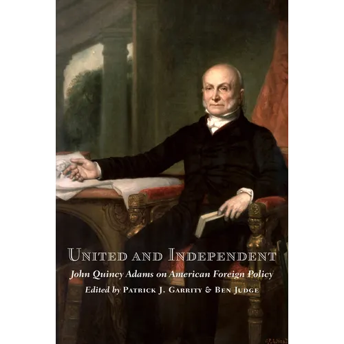 United and Independent: John Quincy Adams on American Foreign Policy