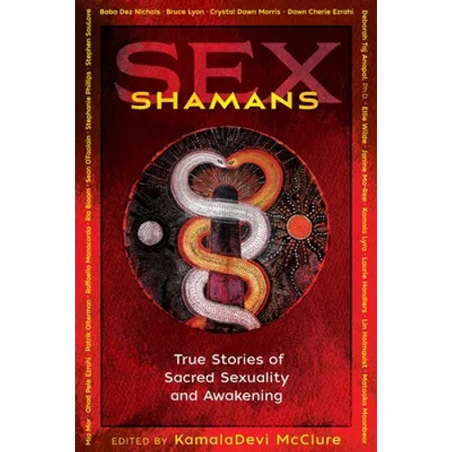 Sex Shamans: True Stories of Sacred Sexuality and Awakening