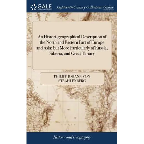 An Histori-geographical Description of the North and Eastern Part of Europe and Asia; but More Particularly of Russia, Siberia, and Great Tartary
