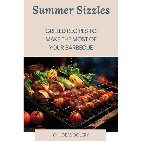 Summer Sizzles: Grilled Recipes to Make the Most of Your Barbecue