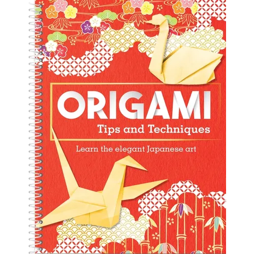 Origami Tips and Techniques: Learn the Elegant Japanese Art