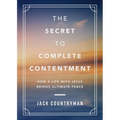 The Secret to Complete Contentment: How a Life with Jesus Brings Ultimate Peace