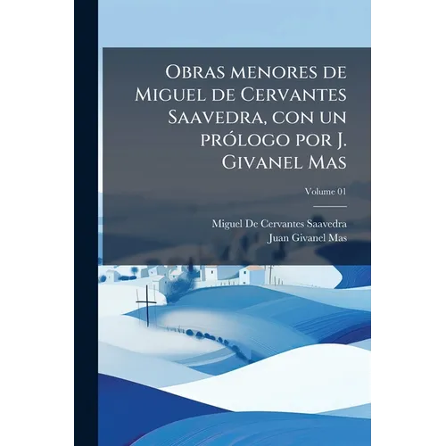 Obras menores de Miguel de Cervantes Saavedra, con un prólogo por J. Givanel Mas; Volume 01
