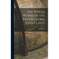 The Whole Works of the Reverend Mr. John Flavel