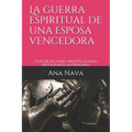 La guerra espiritual de una esposa vencedora: Guía de acciones proféticas para restaurar el matrimonio