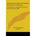 The Shooter's Guide, Or Complete Sportsman's Companion: Containing A Compendious View Of The Game Laws (1816)