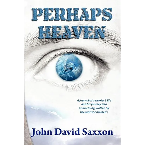 Perhaps Heaven: The Story of a Warrior's Life and His Journey to Immortality, Book I