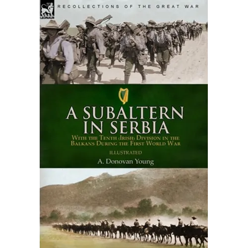 A Subaltern in Serbia: With the Tenth (Irish) Division in the Balkans During the First World War