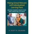 Making School Relevant with Individualized Learning Plans: Helping Students Create Their Own Career and Life Goals