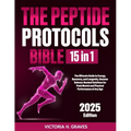 The Peptide Protocols Bible: [15 In 1]: The Ultimate Guide to Energy, Recovery, and Longevity. Uncover Science-Backed Solutions for Peak Mental and Ph