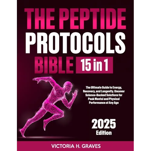 The Peptide Protocols Bible: [15 In 1]: The Ultimate Guide to Energy, Recovery, and Longevity. Uncover Science-Backed Solutions for Peak Mental and Ph