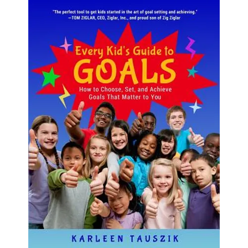 Every Kid's Guide to Goals: How to Choose, Set, and Achieve Goals That Matter to You.