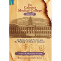 The Calcutta Medical College, 1822-1897: Medicine, Social Psyche and the Making of Modern Citizenry