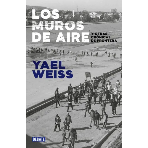 Los Muros de Aire. Y Otras Crónicas de Frontera / Walls of Air. and Other Frontier Chronicles