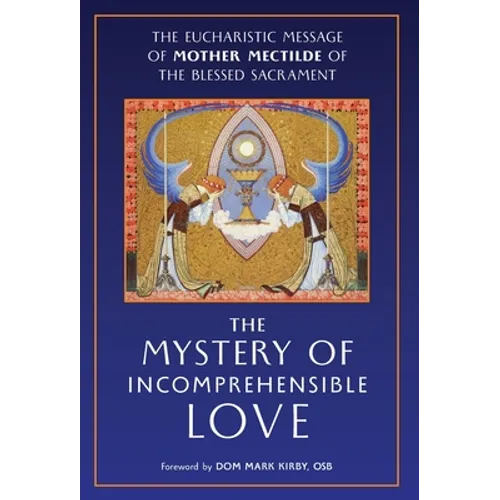 The Mystery of Incomprehensible Love: The Eucharistic Message of Mother Mectilde of the Blessed Sacrament