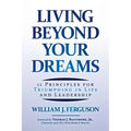 Living Beyond Your Dreams: 11 Principles for Triumphing in Life and Leadership