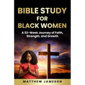 Bible Study For Black Women: A 52-Week Journey Of Faith, Strength, And Growth