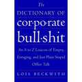 The Dictionary of Corporate Bullshit: An A to Z Lexicon of Empty, Enraging, and Just Plain Stupid Office Talk