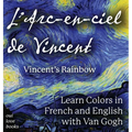 L' Arc-en-ciel de Vincent / Vincent's Rainbow: Learn Colors in French and English with Van Gogh