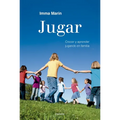 Jugar: Crecer Y Aprender Jugando En Familia / Play: Growing and Learning by Playing as a Family