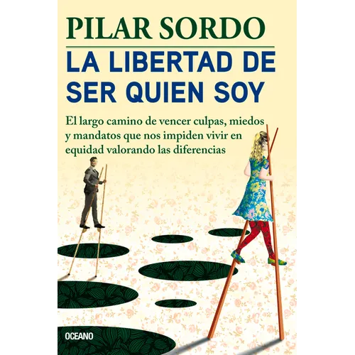 La Libertad de Ser Quien Soy: El Largo Camino de Vencer Culpas, Miedos Y Mandatos