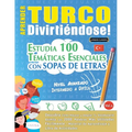 Aprender Turco Divirtiéndose! - Nivel Avanzado: Intermedio a Difícil - Estudia 100 Temáticas Esenciales Con Sopas de Letras - Vol.1