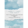 Don't Take the Bait: The Silent Trap that Blocks: The Silent Trap That Rewires Your Brain and Blocks Your Destiny