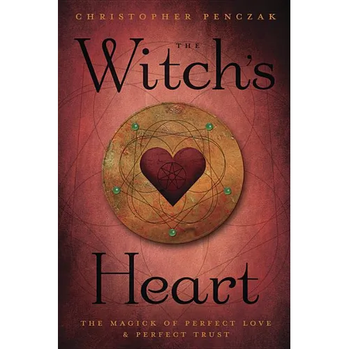 The Witch's Heart: The Magick of Perfect Love & Perfect Trust