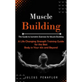 Muscle Building: This Guide to Isometric Exercises for Muscle Building (A Life Changing Strength Training Guide for the Best Body in Your 40s and Beyo