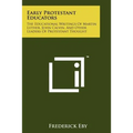 Early Protestant Educators: The Educational Writings Of Martin Luther, John Calvin, And Other Leaders Of Protestant Thought