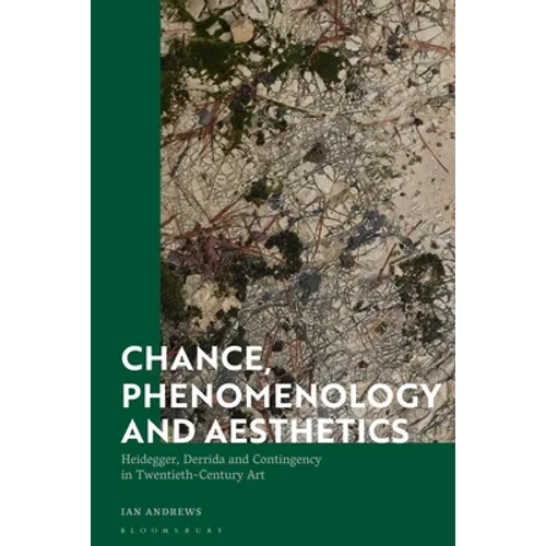 Chance, Phenomenology and Aesthetics: Heidegger, Derrida and Contingency in Twentieth Century Art