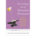 The Unlikely Art of Parental Pressure: A Positive Approach to Pushing Your Child to Be Their Best Self