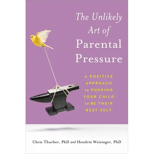 The Unlikely Art of Parental Pressure: A Positive Approach to Pushing Your Child to Be Their Best Self
