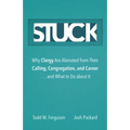 Stuck: Why Clergy Are Alienated from Their Calling, Congregation, and Career ... and What to Do about It