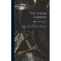 The Steam Turbine: A Practical and Theoretical Treatise for Engineers and Designers, Including a Discussion of the Gas Turbine