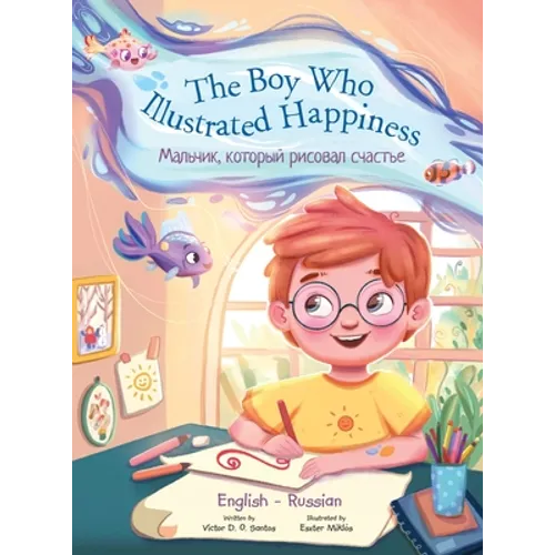 The Boy Who Illustrated Happiness - Bilingual Russian and English Edition: Children's Picture Book