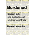 Burdened: Student Debt and the Making of an American Crisis