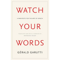 Watch Your Words: A Manifesto for the Arts of Speech