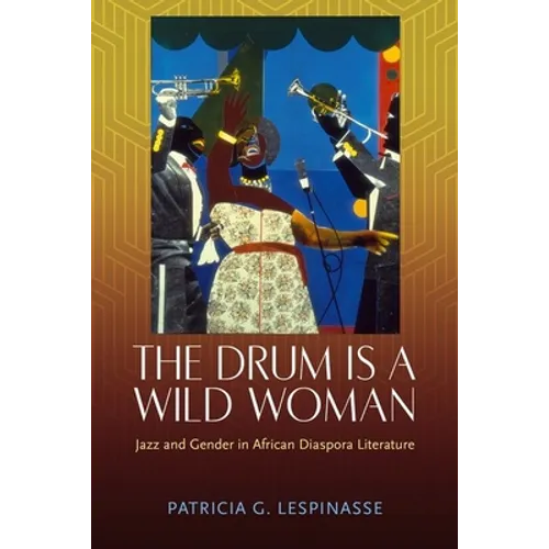 Drum Is a Wild Woman: Jazz and Gender in African Diaspora Literature (Hardback)