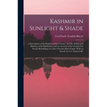 Kashmir in Sunlight & Shade; a Description of the Beauties of the Country, the Life, Habits and Humour of Its Inhabitants, and an Account of the Gradu