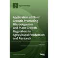 Application of Plant Growth Promoting Microorganism and Plant Growth Regulators in Agricultural Production and Research