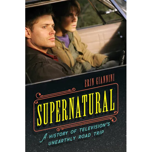 Supernatural: A History of Television's Unearthly Road Trip