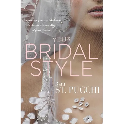 Your Bridal Style: Everything You Need to Know to Design the Wedding of Your Dreams