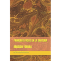 Primeros Pasos En La Santeria: Religion Yoruba