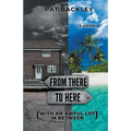 From There To Here (With An Awful Lot In Between): A Memoir