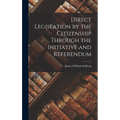 Direct Legislation by the Citizenship Through the Initiative and Referendum