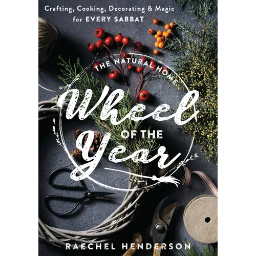 The Natural Home Wheel of the Year: Crafting, Cooking, Decorating & Magic for Every Sabbat