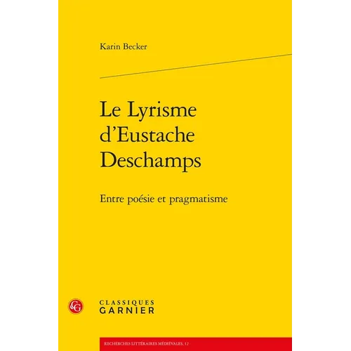 Le Lyrisme d'Eustache DesChamps: Entre Poesie Et Pragmatisme: Entre Poesie Et Pragmatisme