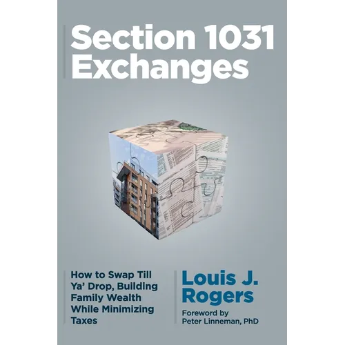 Section 1031 Exchanges: How to Swap Till Ya' Drop, Building Family Wealth While Minimizing Taxes