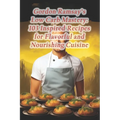 Gordon Ramsay's Low Carb Mastery: 103 Inspired Recipes for Flavorful and Nourishing Cuisine